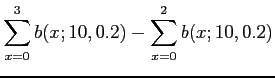 $\displaystyle \sum_{x=0}^3 b(x;10,0.2)-\sum_{x=0}^2 b(x;10,0.2)
$