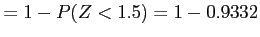 $\displaystyle =1-P(Z<1.5)=1-0.9332
$