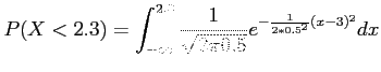 $\displaystyle P(X < 2.3)= \int_{-\infty}^{2.3}\frac{1}{\sqrt{2\pi 0.5}}e^{-\frac{1}{2*0.5^2}(x-3)^2}dx
$
