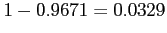 $\displaystyle 1 - 0.9671 = 0.0329
$