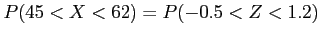 $\displaystyle P(45 < X < 62) = P(-0.5 < Z < 1.2)
$