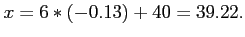 $\displaystyle x = 6*(-0.13)+40 = 39.22.
$