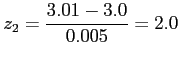 $\displaystyle z_2=\frac{3.01-3.0}{0.005}=2.0
$