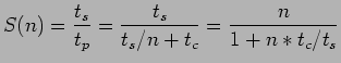 $\displaystyle S(n)=\frac{t_s}{t_p}=\frac{t_s}{t_s/n+t_c}=\frac{n}{1+n*t_c/t_s}$