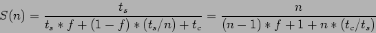 \begin{displaymath}
S(n)=\frac{t_s}{t_s*f+(1-f)*(t_s/n)+t_c}=\frac{n}{(n-1)*f+1+n*(t_c/t_s)}
\end{displaymath}