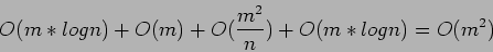 \begin{displaymath}
O(m*log n)+O(m)+O(\frac{m^2}{n})+O(m*log n)=O(m^2)
\end{displaymath}