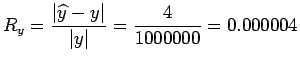 $\displaystyle R_y = \frac{\vert\widehat{y} - y\vert}{\vert y\vert}=\frac{4}{1000000}= 0.000004
$