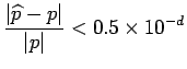 $\displaystyle \frac{\vert\widehat{p} - p\vert}{\vert p\vert} < 0.5  10^{-d}
$