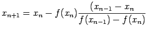 $\displaystyle x_{n+1}=x_n-f(x_n)\frac{(x_{n-1}-x_n}{f(x_{n-1})-f(x_n)}
$