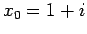 $ x_0=1 + i$