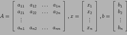 \begin{displaymath}
A=\left[
\begin{array}{cccc}
a_{11} & a_{12} & \ldots & a_{...
...ay}{c}
b_1\\
b_2\\
\vdots \\
b_n\\
\end{array}\right]
\end{displaymath}