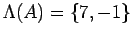 $\displaystyle \Lambda (A)=\left\lbrace 7,-1\right\rbrace
$