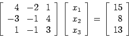 \begin{displaymath}
\left[
\begin{array}{rrr}
4 & -2 & 1 \\
-3 & -1 & 4 \\
...
...t[
\begin{array}{r}
15 \\
8 \\
13 \\
\end{array} \right]
\end{displaymath}