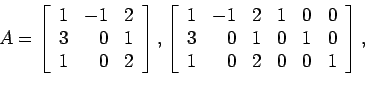 \begin{displaymath}
A=\left[
\begin{array}{rrr}
1 & -1 & 2 \\
3 & 0 & 1 \\
...
... 1 & 0 &1 & 0\\
1 & 0 & 2 & 0 &0 & 1\\
\end{array} \right],
\end{displaymath}