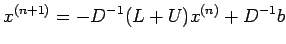 $\displaystyle x^{(n+1)} = -D^{-1}(L + U)x^{(n)} + D^{-1}b
$