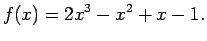 $\displaystyle f(x)=2x^3 - x^2 + x - 1.
$