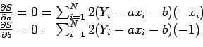 \begin{displaymath}
\begin{array}{l}
\frac{\partial S}{\partial a}=0= \sum_{i=1...
...}{\partial b}=0= \sum_{i=1}^N 2(Y_i-ax_i-b)(-1) \\
\end{array}\end{displaymath}