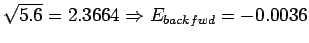 $ \sqrt{5.6}=2.3664 \Rightarrow E_{backfwd}=-0.0036$