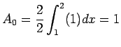 $\displaystyle A_0=\frac{2}{2}\int_1^2(1)dx=1
$