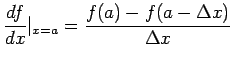 $\displaystyle \frac{df}{dx}\vert_{x=a}=\frac{f(a)-f(a-\Delta x)}{\Delta x}
$