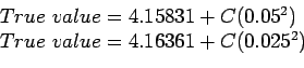 \begin{displaymath}
\begin{array}{l}
True value=4.15831+C(0.05^2)\\
True value=4.16361+C(0.025^2)\\
\end{array}\end{displaymath}