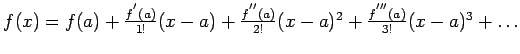 $f(x)=f(a)+\frac{f^{'}(a)}{1!}(x-a)+\frac{f^{''}(a)}{2!}(x-a)^2+\frac{f^{'''}(a)}{3!}(x-a)^3+\ldots$