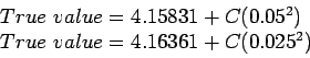 \begin{displaymath}
\begin{array}{l}
True~value=4.15831+C(0.05^2)\\
True~value=4.16361+C(0.025^2)\\
\end{array}\end{displaymath}