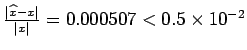 $\frac{\vert\widehat{x}-x\vert}{\vert x\vert} = 0.000507 < 0.510^{-2}$