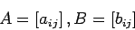 \begin{displaymath}
A=\left[a_{ij}\right],B=\left[b_{ij}\right]
\end{displaymath}