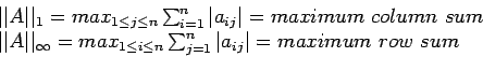 \begin{displaymath}
\begin{array}{l}
\vert\vert A\vert\vert _1= max_{1\leq j \le...
...} \sum_{j=1}^n \vert a_{ij}\vert=maximum~row~sum\\
\end{array}\end{displaymath}