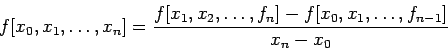 \begin{displaymath}
f[x_0,x_1,\ldots,x_n]=\frac{f[x_1,x_2,\ldots,f_n]-f[x_0,x_1,\ldots,f_{n-1}]}{x_n-x_0}
\end{displaymath}