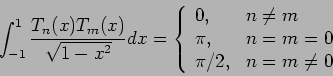 \begin{displaymath}
\int_{-1}^1\frac{T_n(x)T_m(x)}{\sqrt{1-x^2}}dx=\left\{
\begi...
...\neq m \\
\pi, & n=m=0 \\
\pi /2, & n=m\neq 0 \\
\end{array}\end{displaymath}