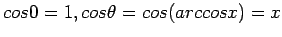 $cos 0=1, cos \theta = cos(arccos x)=x$