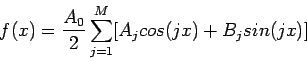 \begin{displaymath}
f(x)=\frac{A_0}{2}\sum_{j=1}^{M}[A_jcos(jx)+B_jsin(jx)]
\end{displaymath}