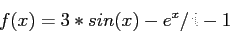 \begin{displaymath}
f(x)=3*sin(x)- e^x/4-1
\end{displaymath}