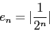 \begin{displaymath}
e_n=\vert \frac{1}{2^n×} \vert
\end{displaymath}