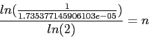 \begin{displaymath}
\frac{ln(\frac{1}{1.735377145906103e-05})}{ln(2)}=n
\end{displaymath}