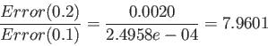 \begin{displaymath}
\frac{Error(0.2)}{Error(0.1)}=\frac{0.0020}{2.4958e-04}= 7.9601
\end{displaymath}