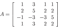 \begin{displaymath}
A=\left[
\begin{array}{rrrr}
1 & 3 & 1 & 1 \\
2 & 5 & 2 & 2 \\
-1 &-3 &-3 & 5 \\
1 & 3 & 2 & 2 \\
\end{array} \right]
\end{displaymath}