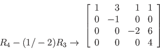 \begin{displaymath}
\begin{array}{r}
\\
\\
\\
R_4-(1/-2)R_3 \rightarrow \...
...\\
0 & 0 & -2 & 6 \\
0 & 0 & 0 & 4 \\
\end{array} \right]
\end{displaymath}