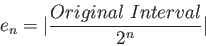 \begin{displaymath}
e_n=\vert\frac{Original~Interval}{2^n} \vert
\end{displaymath}