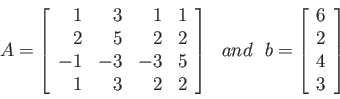 \begin{displaymath}
A=\left[
\begin{array}{rrrr}
1 & 3 & 1 & 1 \\
2 & 5 & 2 &...
...egin{array}{r}
6 \\
2 \\
4 \\
3 \\
\end{array} \right]
\end{displaymath}