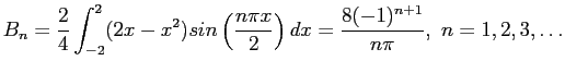 $\displaystyle B_n=\frac{2}{4}\int_{-2}^{2} (2x-x^2)sin\left( \frac{n\pi x}{2}\right) dx=\frac{8(-1)^{n+1}}{n\pi}, n=1,2,3,\ldots
$