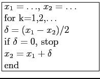 \fbox{\parbox{4cm}{
$x_1=\ldots$, $x_2=\ldots$\\
for k=1,2,\ldots\\
$\delta=(x_1-x_2)/2$\\
if $\delta=0$, stop\\
$x_2=x_1+\delta$\\
end
}}