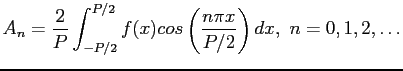 $\displaystyle A_n=\frac{2}{P}\int_{-P/2}^{P/2}f(x)cos\left( \frac{n\pi x}{P/2}\right) dx, n=0,1,2,\ldots
$