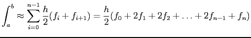 $\displaystyle \int_a^b\approx\sum_{i=0}^{n-1} \frac{h}{2} (f_i+f_{i+1})=\frac{h}{2}(f_0+2f_1+2f_2+\ldots+2f_{n-1}+f_n)
$