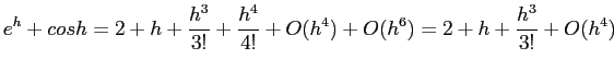 $\displaystyle e^h +cos h = 2+h+ \frac{h^3}{3!}+\frac{h^4}{4!}+O(h^4)+O(h^6)= 2+h+\frac{h^3}{3!}+O(h^4)
$