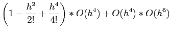 $\displaystyle \left(1 -\frac{h^2}{2!} +\frac{h^4}{4!}\right)*O(h^4)+O(h^4)*O(h^6)
$