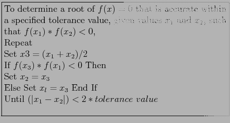 \fbox{\parbox{10cm}{
To determine a root of $f(x)=0$ that is accurate within a ...
...et $x_l=x_3$ End If\\
Until $(\vert x_1 - x_2\vert) < 2*tolerance value$\\
}}