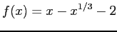 $\displaystyle f(x)=x-x^{1/3}-2
$